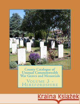 County Catalogue of Unusual Commonwealth War Graves and Memorials: Volume 3 - Herefordshire MR Martin P. Nicholson 9781514804490 Createspace - książka