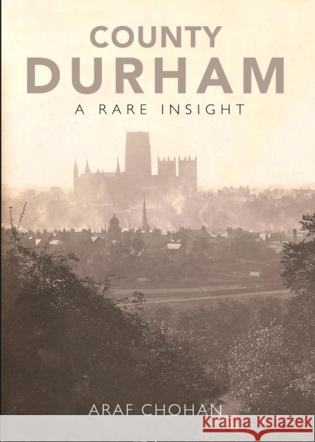 County Durham A Rare Insight Araf Chohan 9781838008604 Destinworld Publishing Ltd - książka
