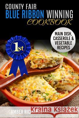 County Fair Blue Ribbon Winning Cookbook: Main Dish, Casserole, & Vegetable Recipes Amber Richards 9781511789141 Createspace - książka