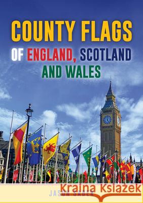 County Flags of England, Scotland and Wales Jason Saber 9781398120082 Amberley Publishing - książka