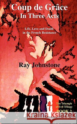 Coup De Grâce In Three Acts Johnstone, Ray 9781450594967 Createspace - książka