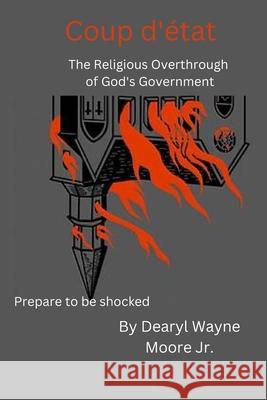 Coup de ta': The Religious Overthrow of God's Government Dearyl Wayne Moore, Jr 9798363280337 Independently Published - książka