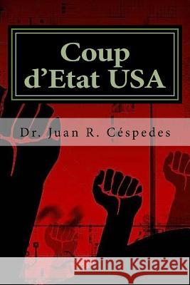 Coup d'État USA: The Overthrow of the Constitution & Democracy in America Cespedes Ph. D., Juan R. 9781544919553 Createspace Independent Publishing Platform - książka