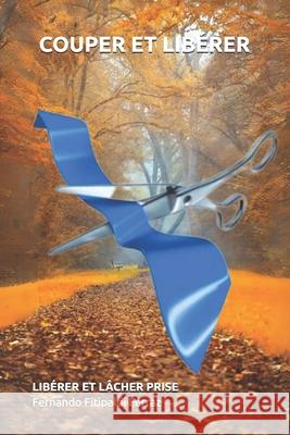 Couper Et Libérer: Libérer Et Lâcher Prise Fernando Fitipaldi Ferraz 9798329209792 Independently Published - książka