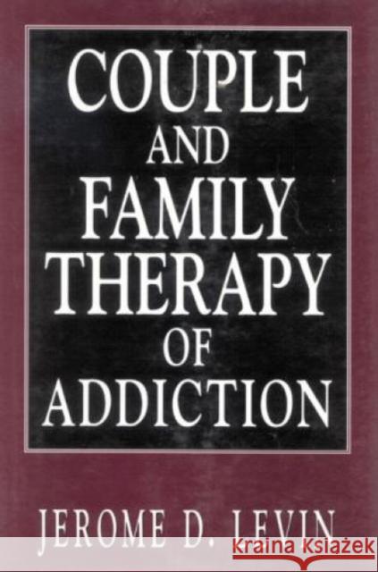 Couple and Family Therapy of Addiction Jerome David Levin 9781568216416 Jason Aronson - książka