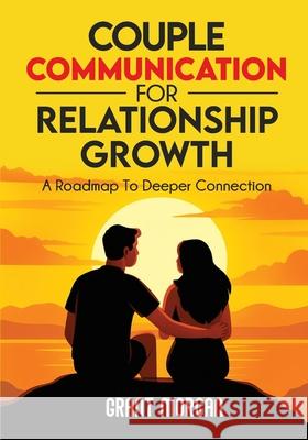 Couple Communication for Relationship Growth: A Roadmap to Deeper Connection Grant Morgan 9781968418281 Synast Publishing - książka