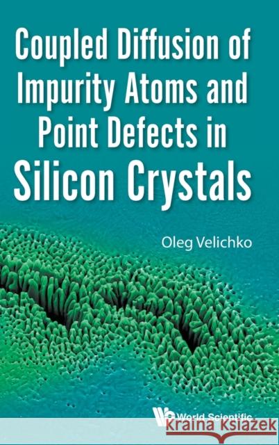 Coupled Diffusion of Impurity Atoms and Point Defects in Silicon Crystals Oleg Velichko 9781786347152 Wspc (Europe) - książka