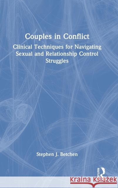Couples in Conflict: Clinical Techniques for Navigating Sexual and Relationship Control Struggles Betchen, Stephen J. 9780367743383 Routledge - książka