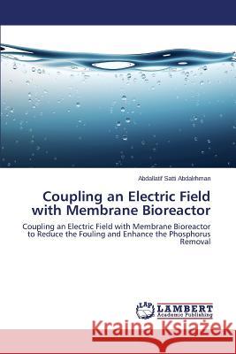 Coupling an Electric Field with Membrane Bioreactor Abdalrhman Abdallatif Satti 9783659664359 LAP Lambert Academic Publishing - książka