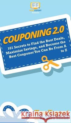 Couponing 2.0: 101 Secrets to Find the Best Deals, Maximize Savings, and Become the Best Couponer You Can Be From A to Z Howexpert                                Kendra Snead 9781950864522 Howexpert - książka
