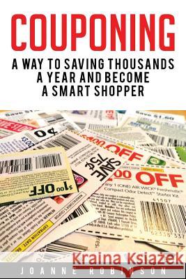 Couponing: 5 Ways to Save Thousands a Year and Become a Smart Shopper Joanne Robinson 9781530986897 Createspace Independent Publishing Platform - książka
