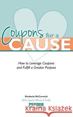 Coupons for a Cause: How to Leverage Coupons and Fulfill a Greater Purpose Kimberly McCormick Cassie Hart Jonell Kehias 9781490519876 Createspace - książka