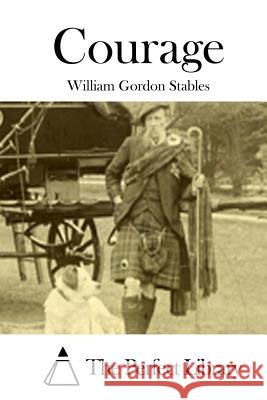 Courage William Gordon Stables The Perfect Library 9781512176827 Createspace - książka