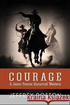 Courage: A Jason Peares Historical Western Book 1 Jeffrey Poston   9780986332838 Lomas and Turner Press - książka