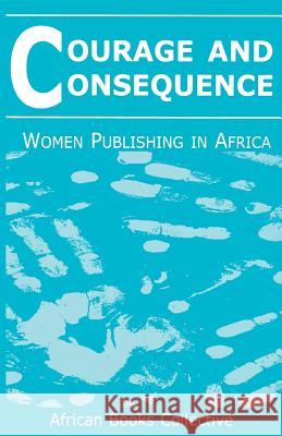 Courage and Consequence: Women Publishing in Africa Mary Jay, Susan Kelly 9780952126973 African Books Collective - książka