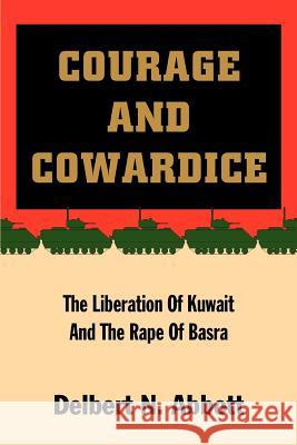 Courage and Cowardice: The Liberation of Kuwait and the Rape of Basra Abbott, Delbert N. 9780595334308 iUniverse - książka