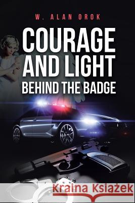 Courage and Light Behind the Badge W Alan Orok 9781642996869 Christian Faith - książka