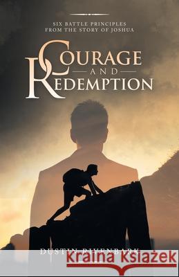 Courage and Redemption: Six Battle Principles from the Story of Joshua Dustin Rivenbark 9781532088056 iUniverse - książka