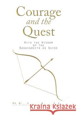 Courage and the Quest: With the Wisdom of the Bagavadgita as Guide Dr Kandasamy Arunachalam 9781543401059 Xlibris - książka