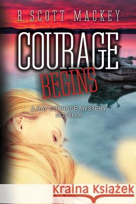 Courage Begins: A Ray Courage Mystery Novella R. Scott Mackey 9780692418581 Big Hound Publishing - książka