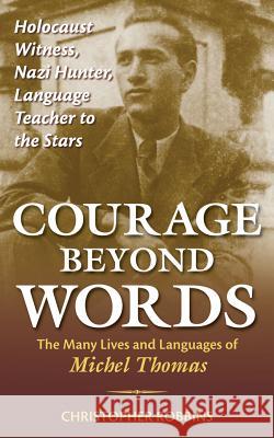 Courage Beyond Words: Holocaust Witness, Nazi Hunter, Language Teacher to the Stars: The Many Lives and Languages of Miche Christopher Robbins 9780071499118 McGraw-Hill - książka