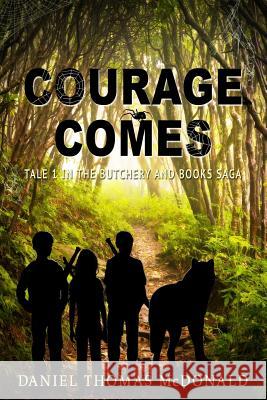 Courage Comes: Tale 1 in the Butchery & Books Saga Daniel Thomas McDonald 9781505397383 Createspace - książka