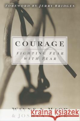 Courage: Fighting Fear with Fear Wayne A Mack, Joshua Mack 9781596389267 P & R Publishing Co (Presbyterian & Reformed) - książka