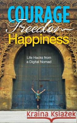 Courage Freedom Happiness: Life Hacks from a Digital Nomad Janet Rouss 9781775271406 Innovation Network Inc. - książka