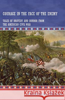 Courage in the Face of the Enemy - Tales of Bravery and Horror from the American Civil War Ambrose Bierce 9781447468677 Baker Press - książka