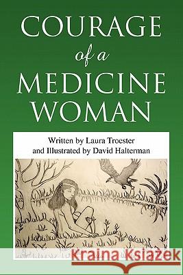 Courage of a Medicine Woman Laura Troester 9781453522042 Xlibris - książka