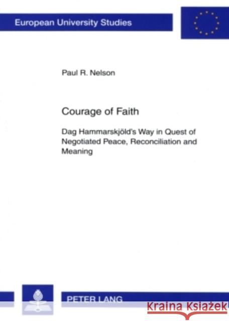 Courage of Faith: Dag Hammarskjoeld's Way in Quest of Negotiated Peace, Reconciliation and Meaning Nelson, Paul R. 9783631567876 Peter Lang Ltd - książka