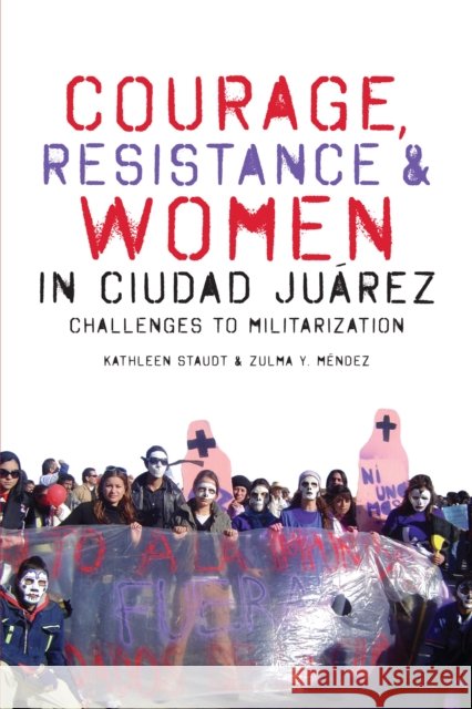 Courage, Resistance, and Women in Ciudad Juárez: Challenges to Militarization Staudt, Kathleen 9780292763586 University of Texas Press - książka