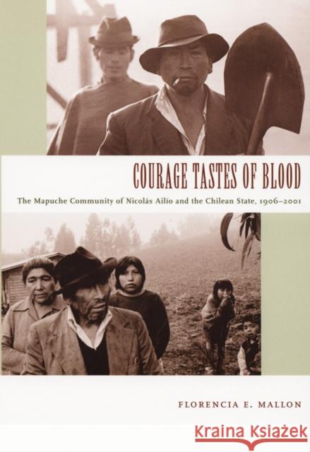 Courage Tastes of Blood: The Mapuche Community of Nicolás Ailío and the Chilean State, 1906-2001 Mallon, Florencia E. 9780822335856 Duke University Press - książka