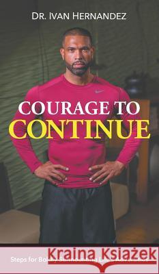 Courage to Continue: Steps for Boldly Surmounting Life's Adversities Dr Ivan Hernandez 9781946539199 Strategic Book Publishing - książka