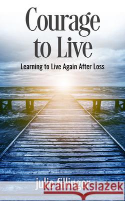 Courage to Live: Learning to Live Again After Loss Julie Fillinger 9781637462546 Kharis Publishing - książka