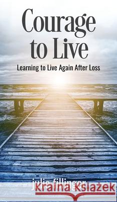 Courage to Live: Learning to Live Again After Loss Julie Fillinger 9781637462553 Kharis Publishing - książka