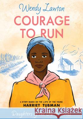 Courage to Run: A Story Based on the Life of Young Harriet Tubman Lawton, Wendy 9780802440983 Moody Publishers - książka