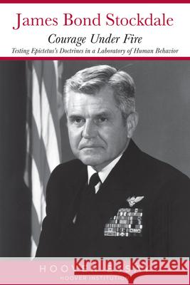 Courage Under Fire: Testing Epictetus's Doctrines in a Laboratory of Human Behavior Stockdale, James B. 9780817936921 Hoover Institution Press - książka