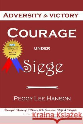 Courage Under Siege: Adversity to Victory Peggy Lee Hanson 9781546557876 Createspace Independent Publishing Platform - książka