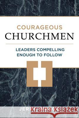 Courageous Churchmen: Leaders Compelling Enough to Follow Jerry Wragg 9781934952344 Kress Christian Publications - książka