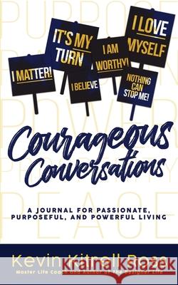 Courageous Conversations: A Journal for Passionate, Purposeful, and Powerful Living Ross, Kevin Kitrell 9781948145435 Kevin Kitrell Ross - książka