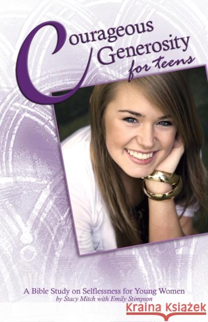 Courageous Generosity for Teens: A Bible Study on Selflessness for Young Women Stacy Mitch Emily Stimpson  9781941447260 Emmaus Road Publishing - książka