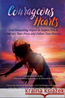 Courageous Hearts: Soul-Nourishing Stories to Inspire You to Embrace Your Fears and Follow Your Dreams Linda Joy Kristi Ling Bryna Rene Haynes 9780984500635 Inspired Living Publishing - książka
