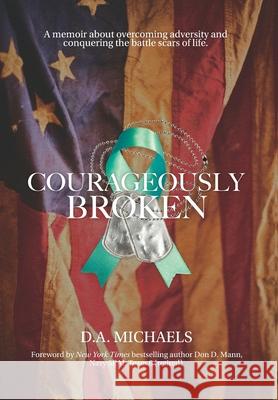 Courageously Broken: A memoir about overcoming adversity and conquering the battle scars of life Michaels, D. a. 9781087907444 LIGHTNING SOURCE UK LTD - książka