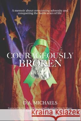 Courageously Broken: A memoir of overcoming adversity and conquering the battle scars of life D a Michaels 9781735341316 D.A. Michaels - książka