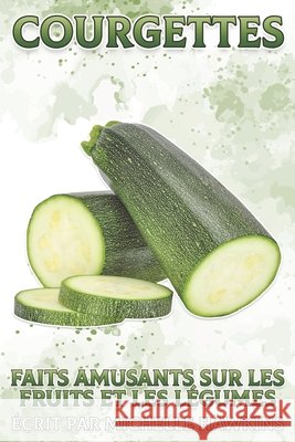 Courgettes: Faits amusants sur les fruits et les légumes #33 Michelle Hawkins 9798514608812 Independently Published - książka