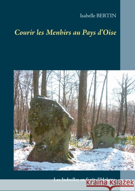 Courir les Menhirs au Pays d'Oise Isabelle Bertin 9782322204410 Books on Demand - książka