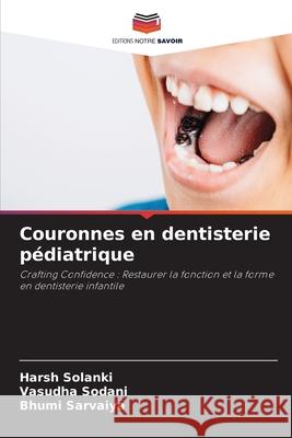 Couronnes en dentisterie p?diatrique Harsh Solanki Vasudha Sodani Bhumi Sarvaiya 9786207529131 Editions Notre Savoir - książka