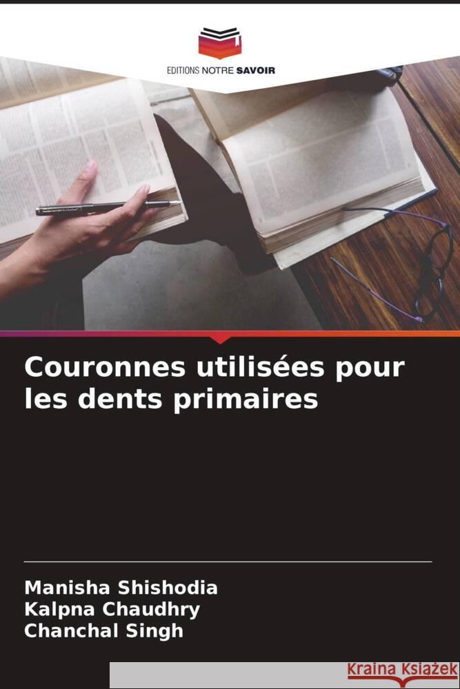 Couronnes utilisées pour les dents primaires Shishodia, Manisha, Chaudhry, Kalpna, Singh, Chanchal 9786205462867 Editions Notre Savoir - książka