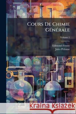 Cours De Chimie Générale, Volume 1 Fremy, Edmond 9781144827586  - książka